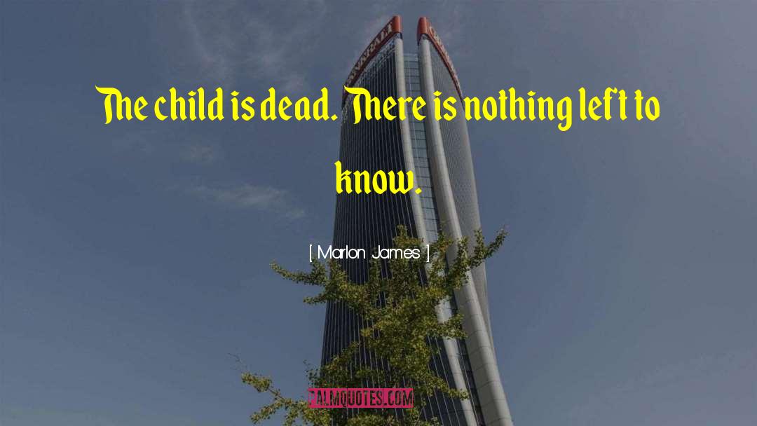 Marlon James Quotes: The child is dead. There