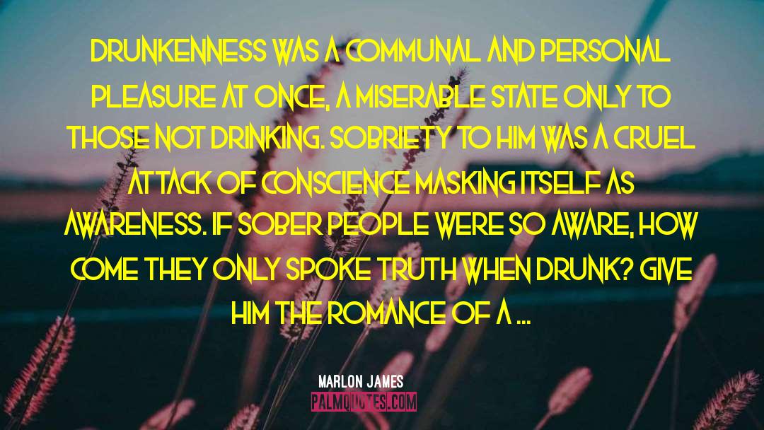 Marlon James Quotes: Drunkenness was a communal and