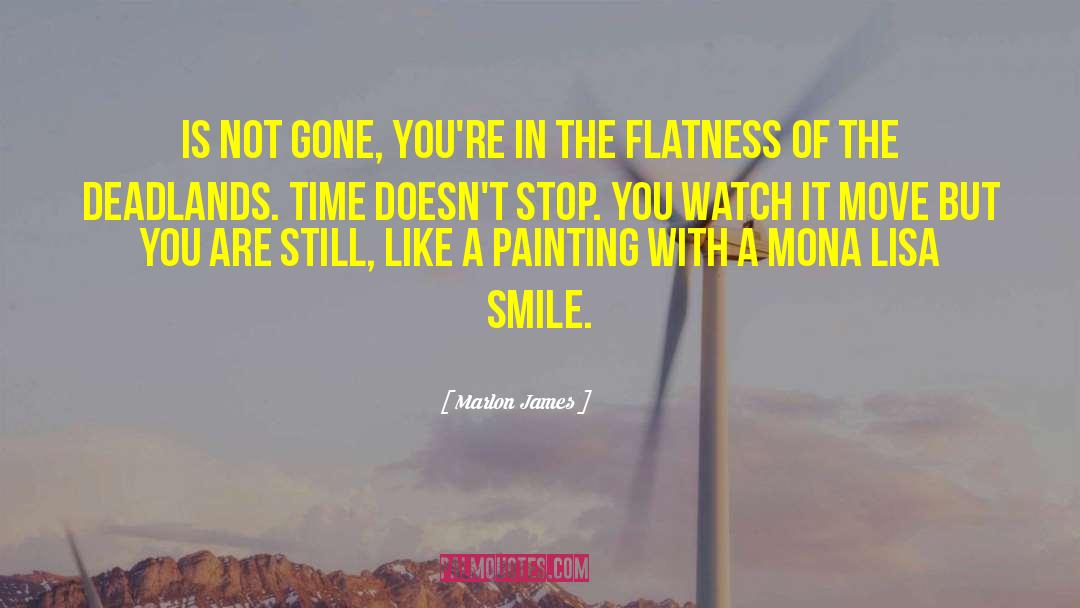 Marlon James Quotes: Is not gone, you're in