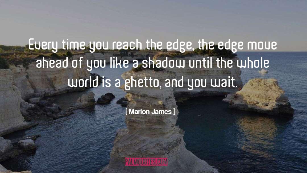 Marlon James Quotes: Every time you reach the