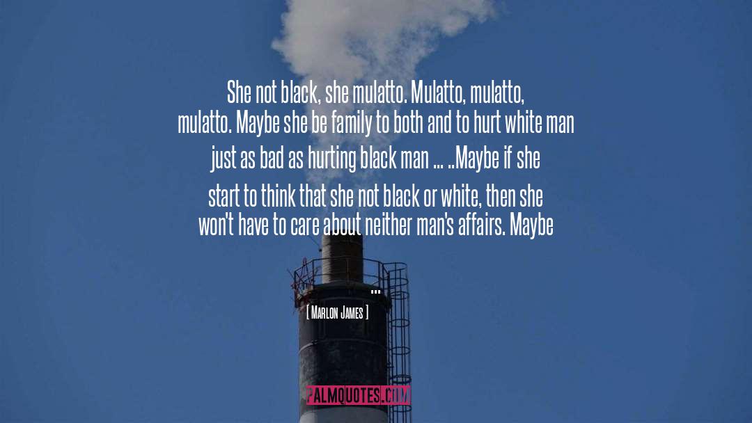 Marlon James Quotes: She not black, she mulatto.