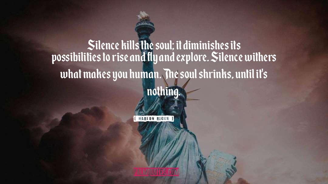 Marlon Riggs Quotes: Silence kills the soul; it