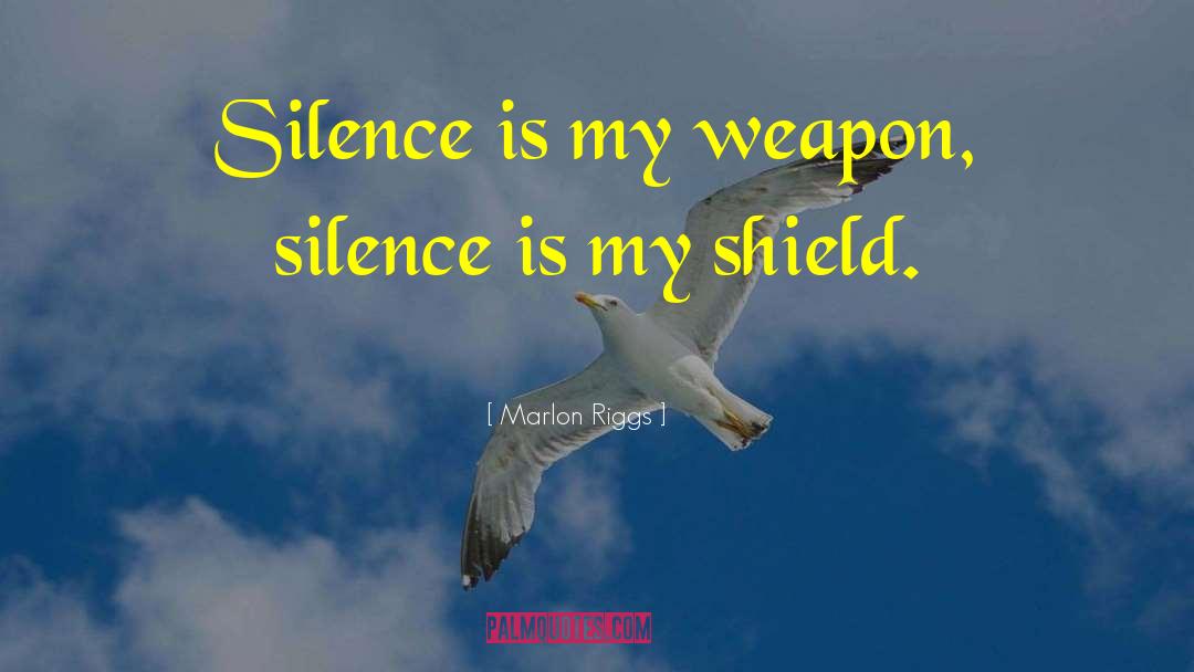 Marlon Riggs Quotes: Silence is my weapon, silence