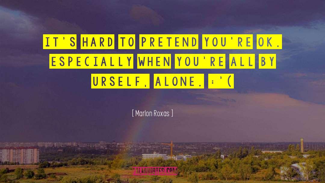 Marlon Roxas Quotes: It's hard to pretend you're