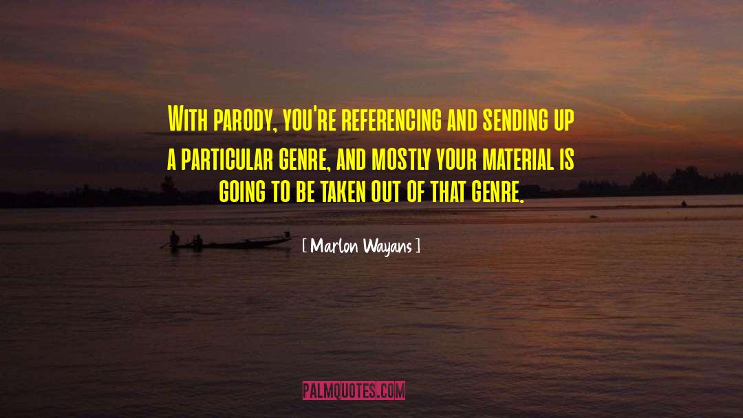 Marlon Wayans Quotes: With parody, you're referencing and