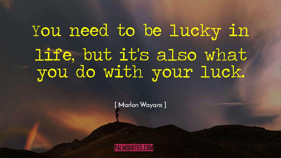 Marlon Wayans Quotes: You need to be lucky