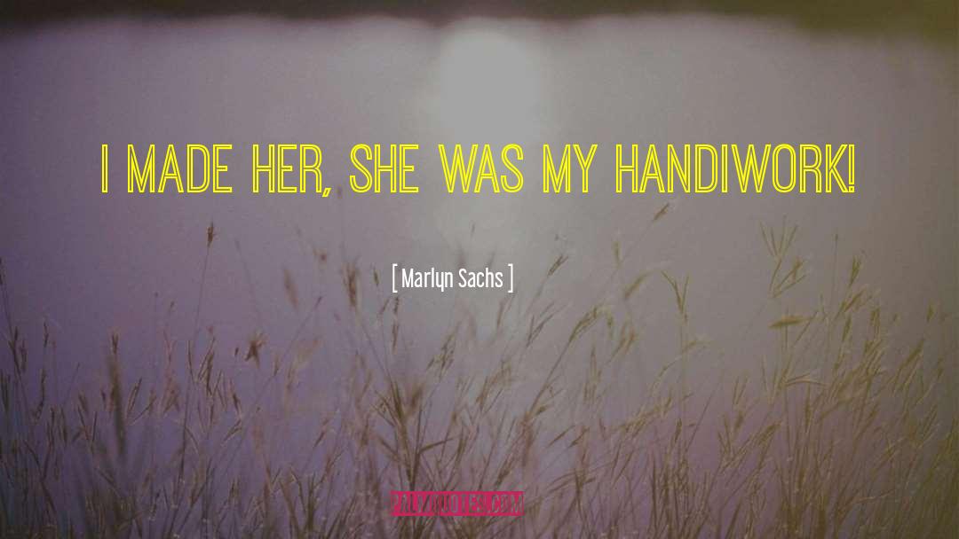 Marlyn Sachs Quotes: I made her, she was
