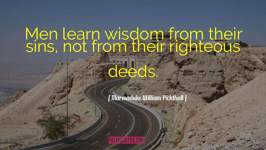 Marmaduke William Pickthall Quotes: Men learn wisdom from their