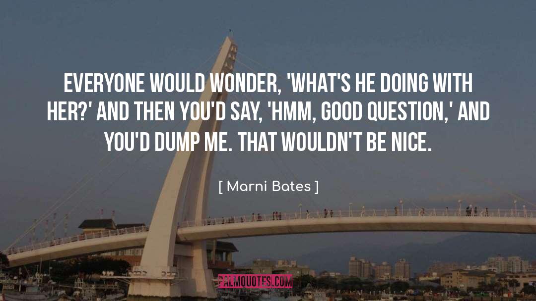 Marni Bates Quotes: Everyone would wonder, 'What's he