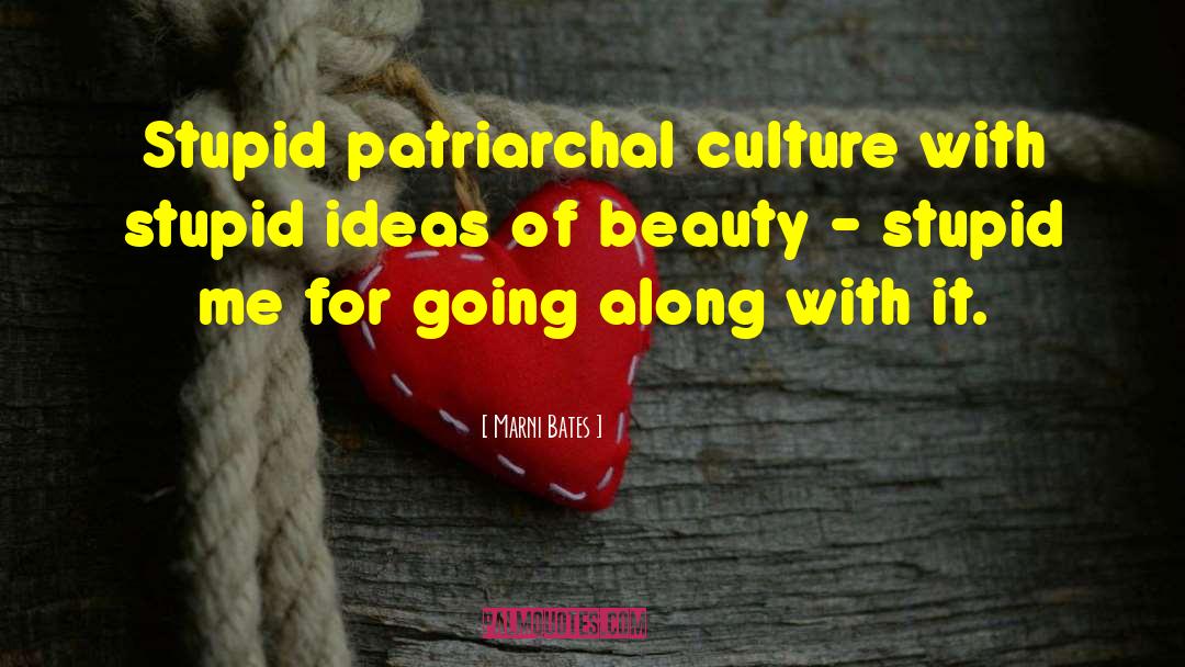Marni Bates Quotes: Stupid patriarchal culture with stupid