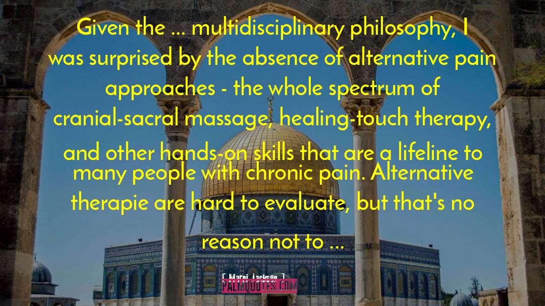 Marni Jackson Quotes: Given the ... multidisciplinary philosophy,