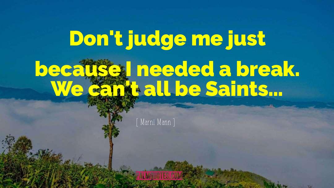 Marni Mann Quotes: Don't judge me just because