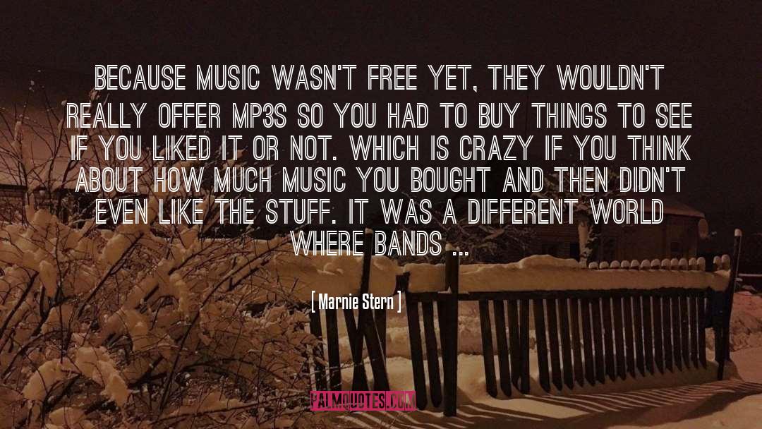 Marnie Stern Quotes: Because music wasn't free yet,