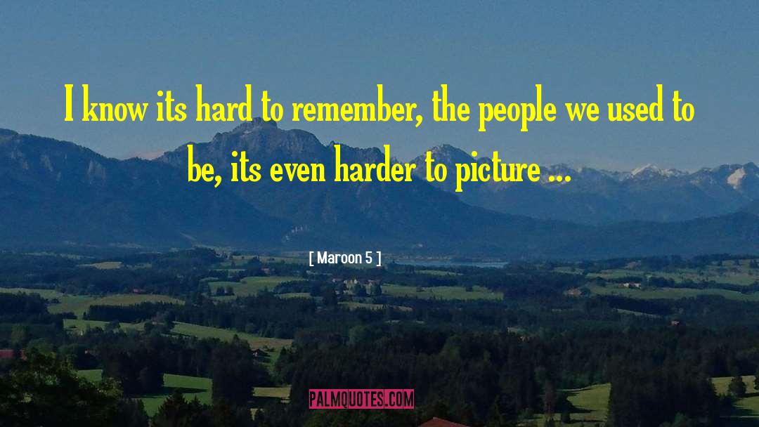 Maroon 5 Quotes: I know its hard to