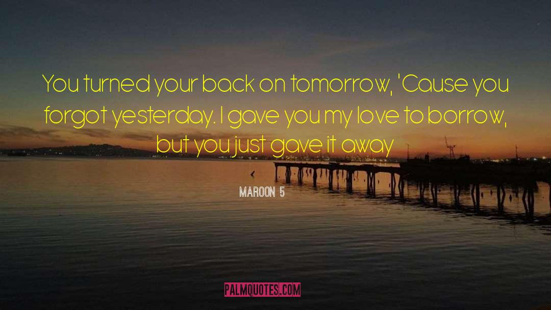 Maroon 5 Quotes: You turned your back on