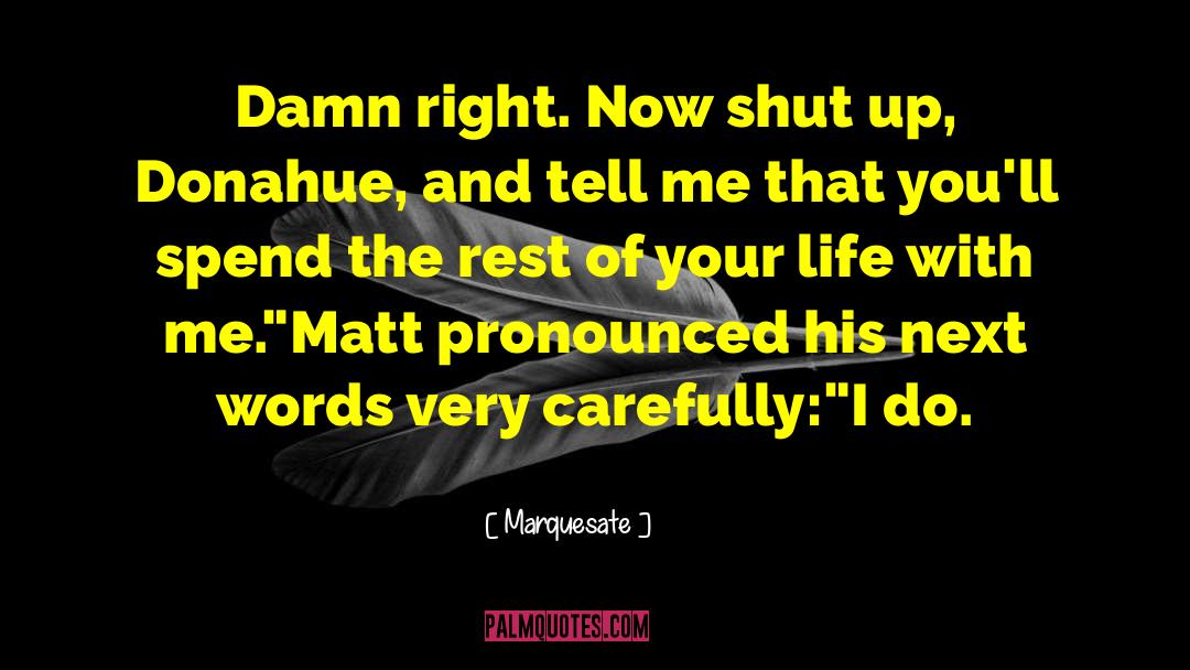 Marquesate Quotes: Damn right. Now shut up,