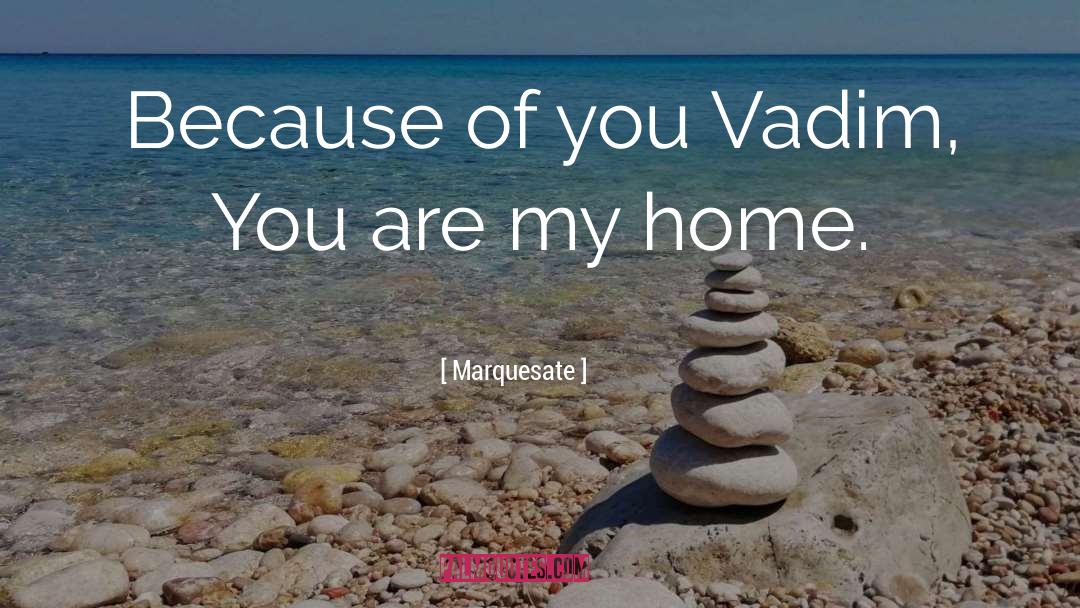 Marquesate Quotes: Because of you Vadim, You