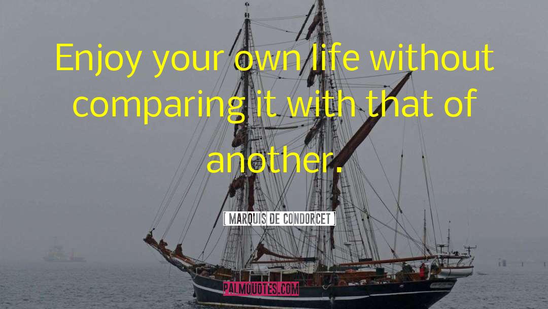 Marquis De Condorcet Quotes: Enjoy your own life without