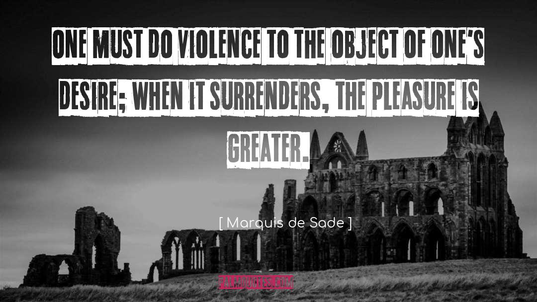 Marquis De Sade Quotes: One must do violence to