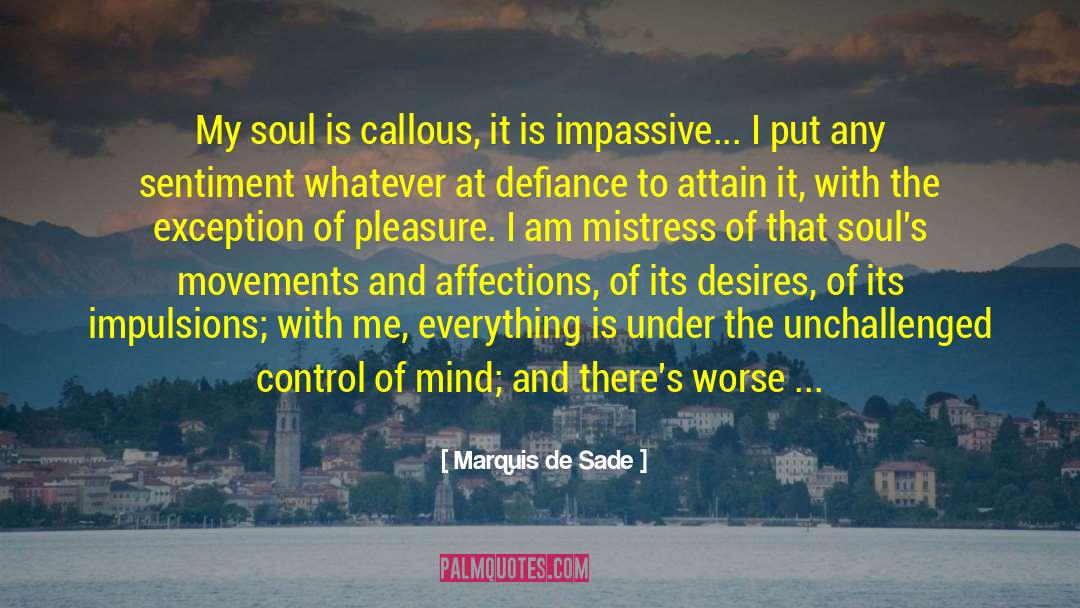 Marquis De Sade Quotes: My soul is callous, it