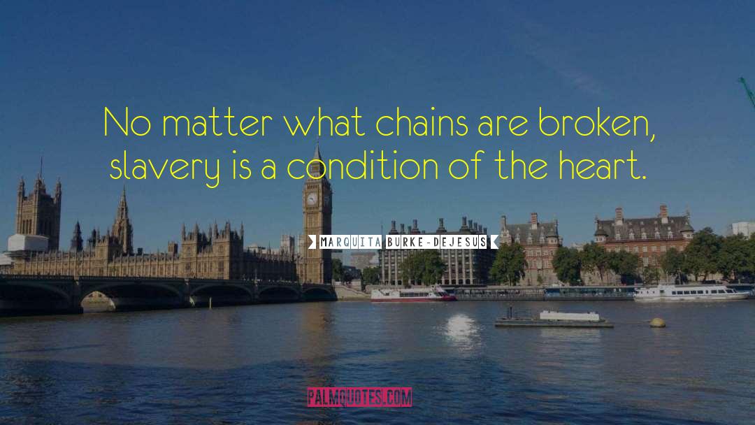 Marquita Burke-DeJesus Quotes: No matter what chains are