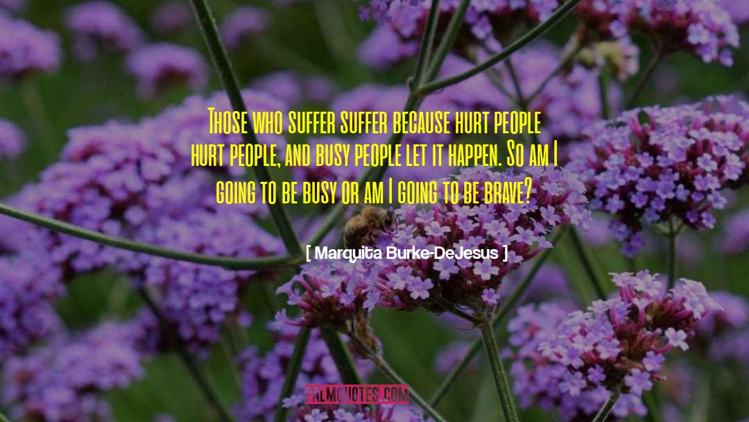 Marquita Burke-DeJesus Quotes: Those who suffer suffer because