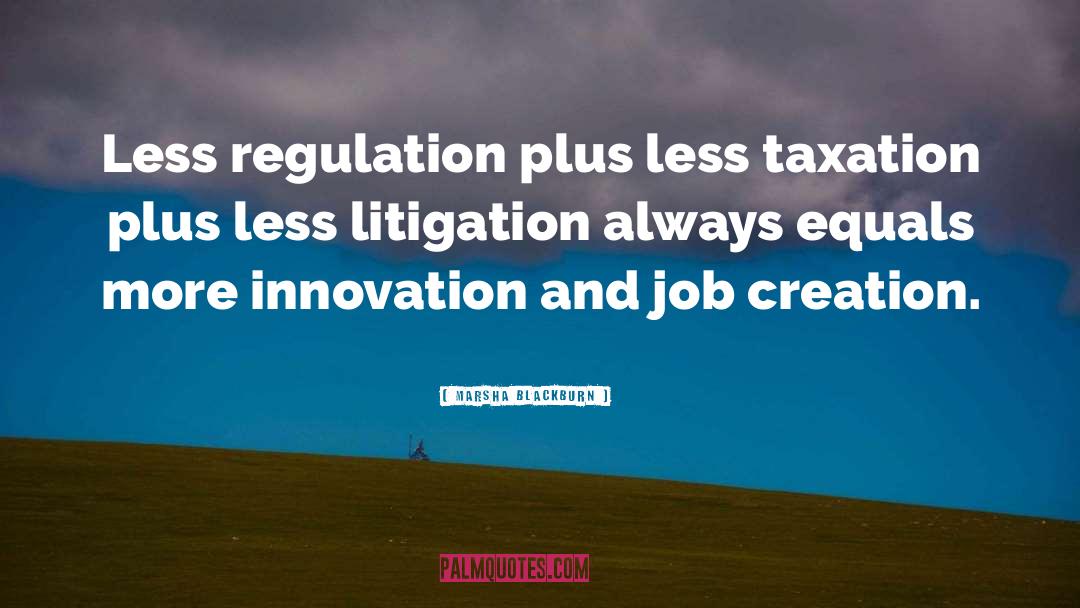 Marsha Blackburn Quotes: Less regulation plus less taxation