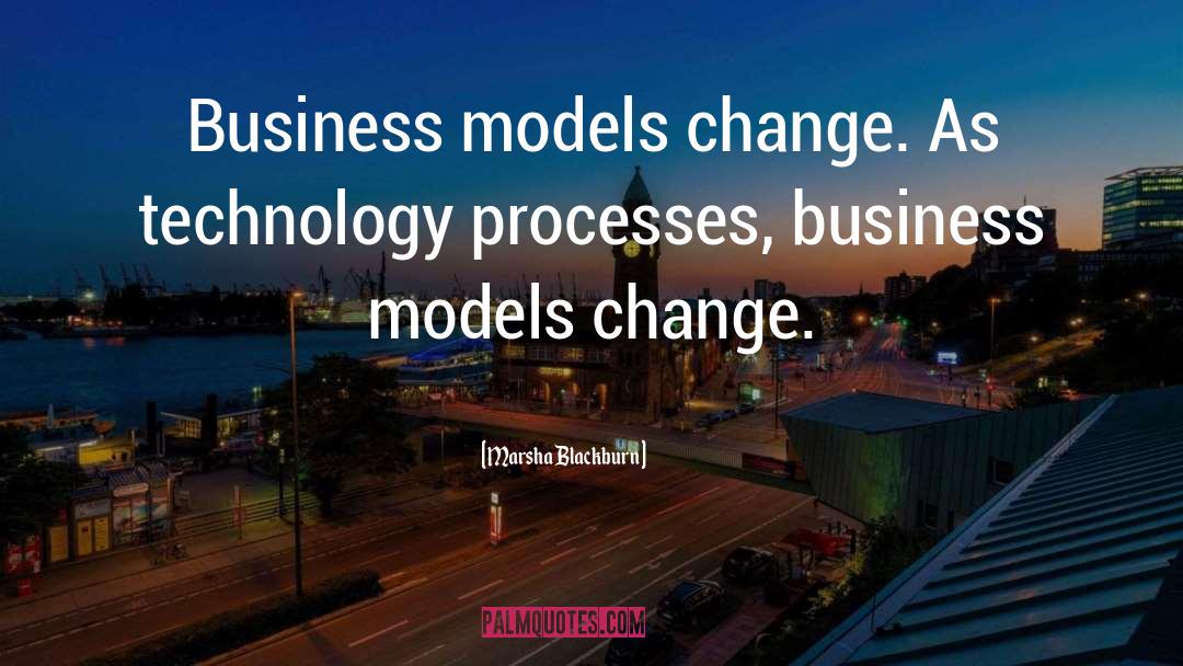 Marsha Blackburn Quotes: Business models change. As technology