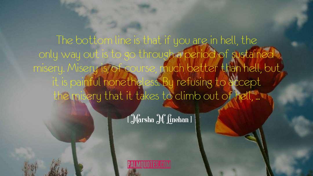 Marsha M. Linehan Quotes: The bottom line is that