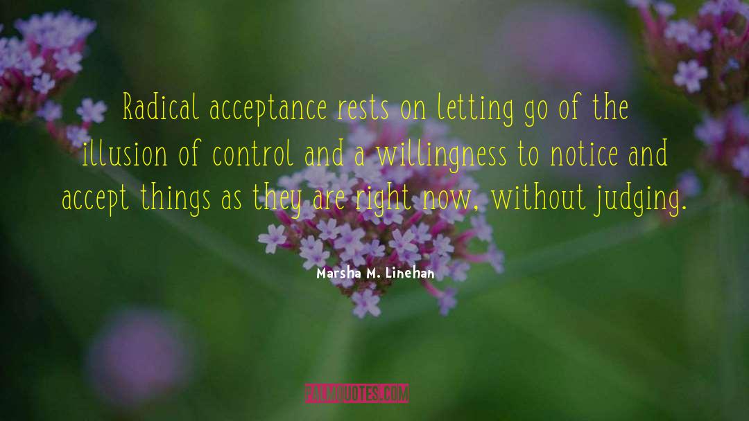 Marsha M. Linehan Quotes: Radical acceptance rests on letting