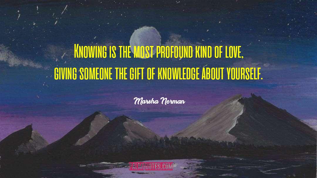 Marsha Norman Quotes: Knowing is the most profound