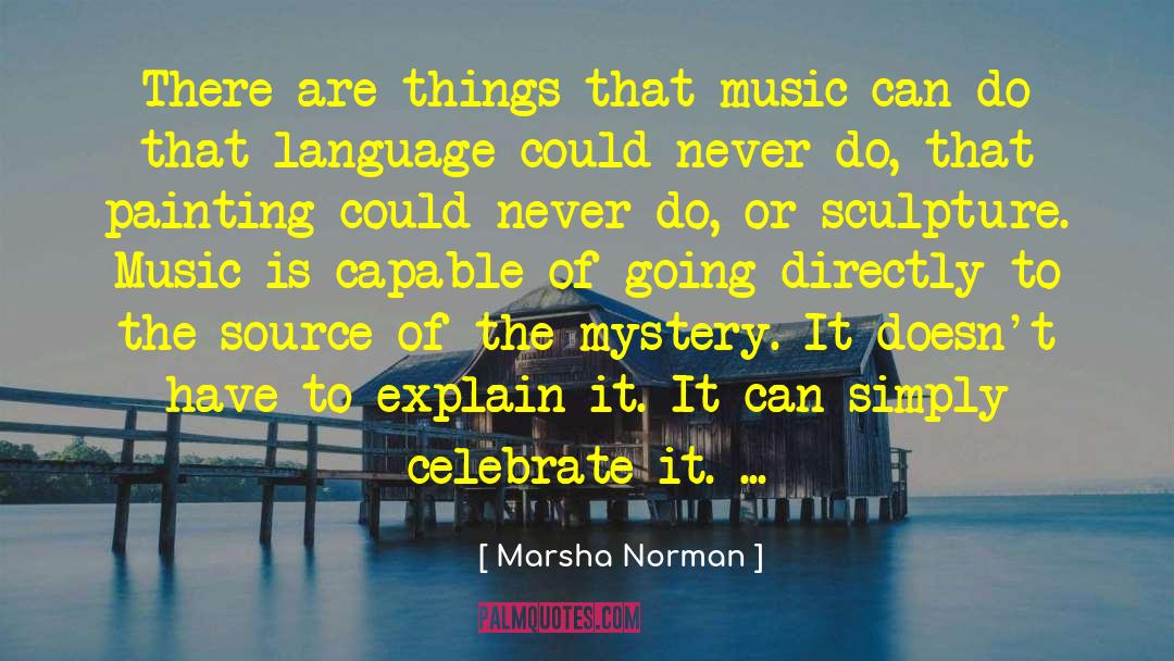 Marsha Norman Quotes: There are things that music