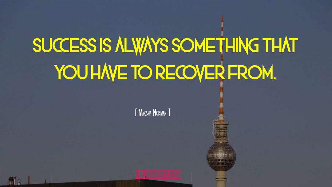Marsha Norman Quotes: Success is always something that