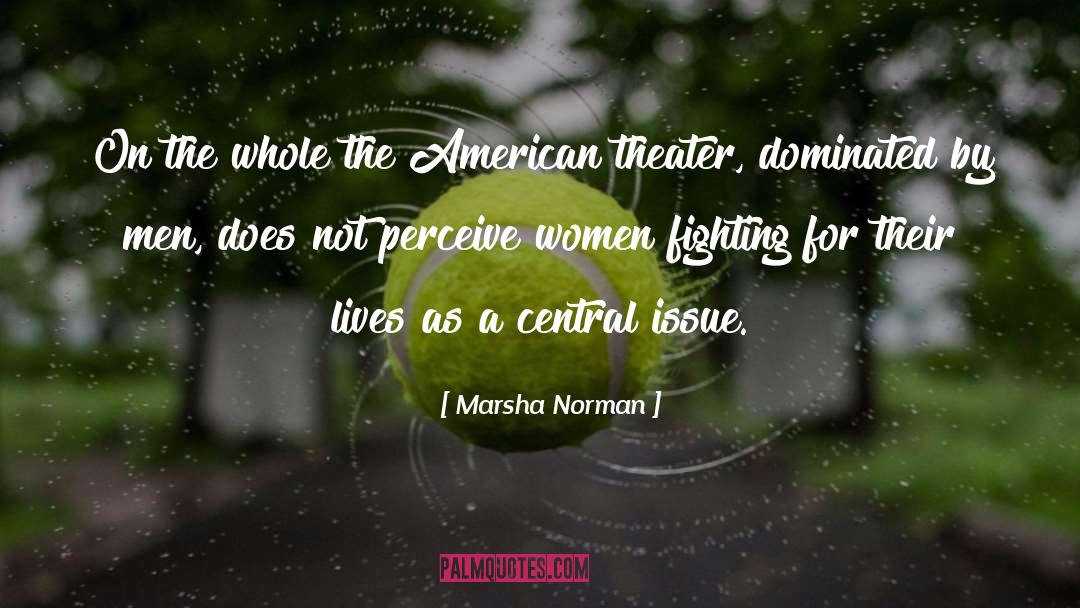 Marsha Norman Quotes: On the whole the American