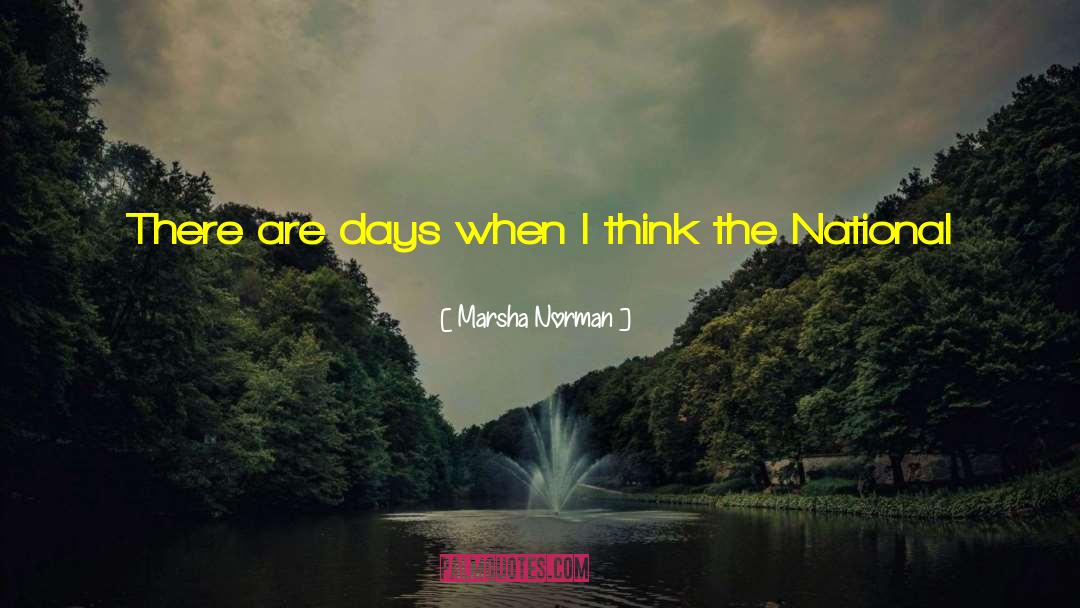 Marsha Norman Quotes: There are days when I