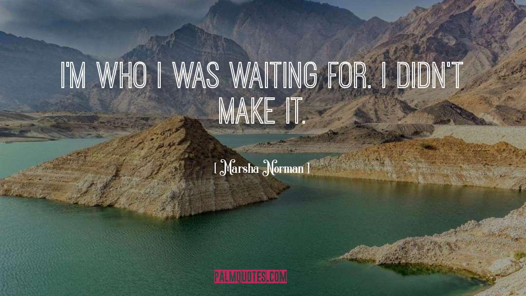 Marsha Norman Quotes: I'm who I was waiting