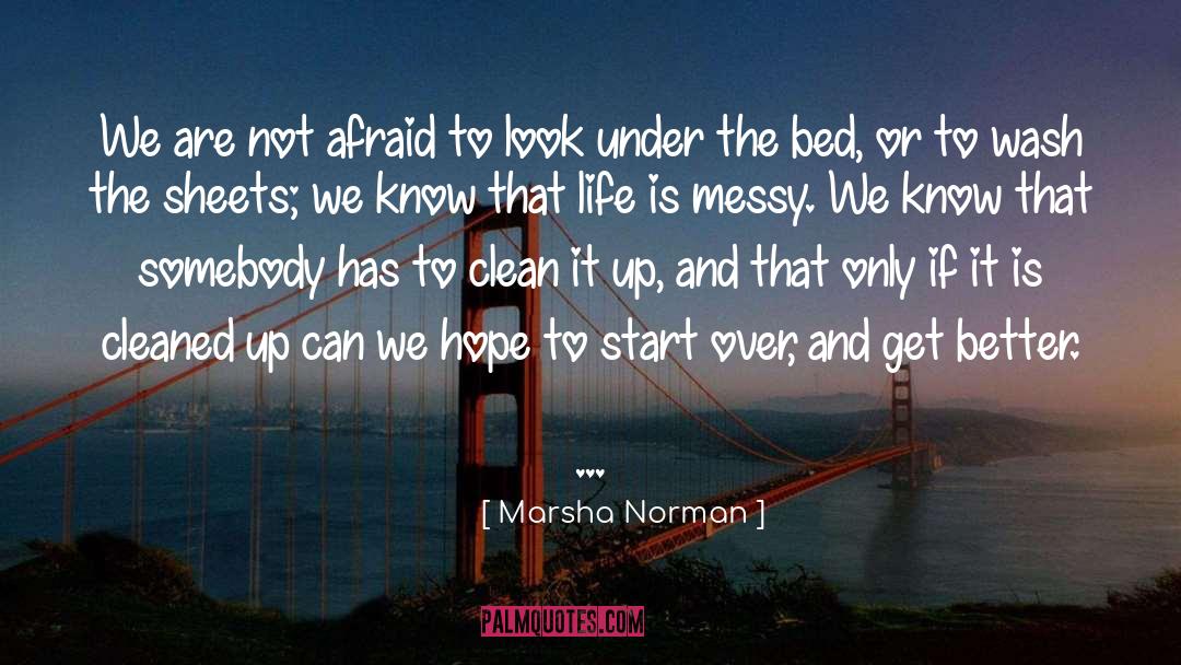 Marsha Norman Quotes: We are not afraid to