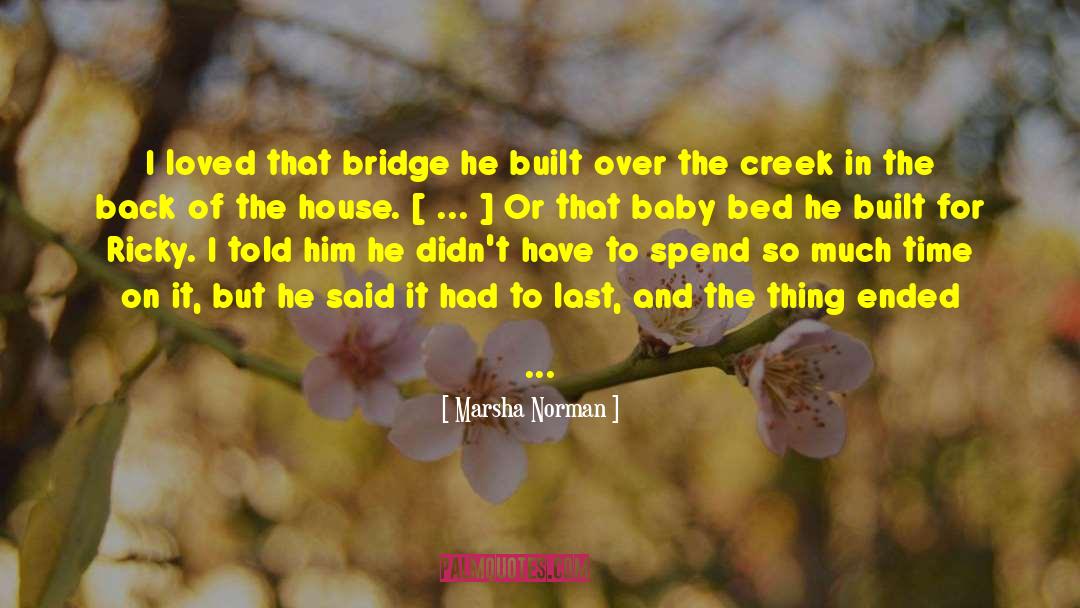 Marsha Norman Quotes: I loved that bridge he