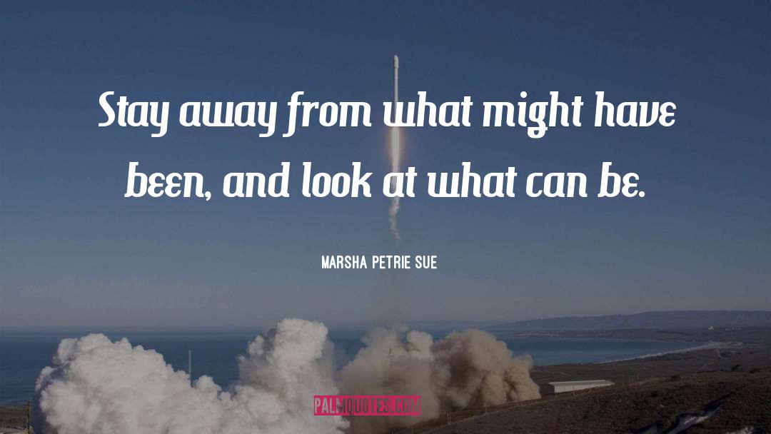 Marsha Petrie Sue Quotes: Stay away from what might