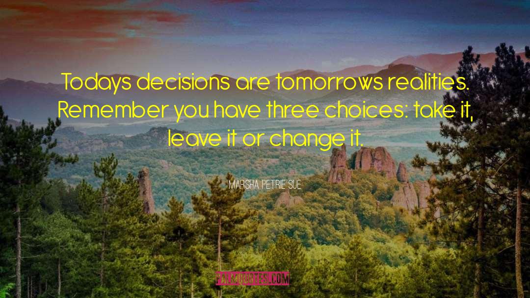 Marsha Petrie Sue Quotes: Todays decisions are tomorrows realities.