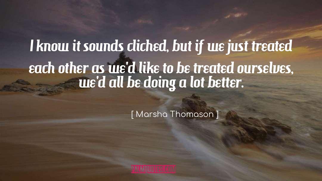 Marsha Thomason Quotes: I know it sounds cliched,