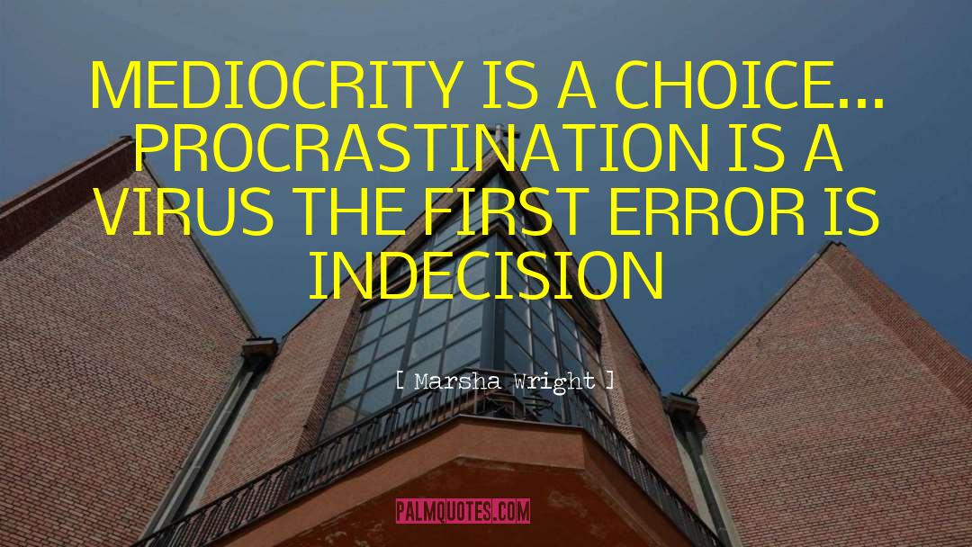 Marsha Wright Quotes: MEDIOCRITY IS A CHOICE... PROCRASTINATION