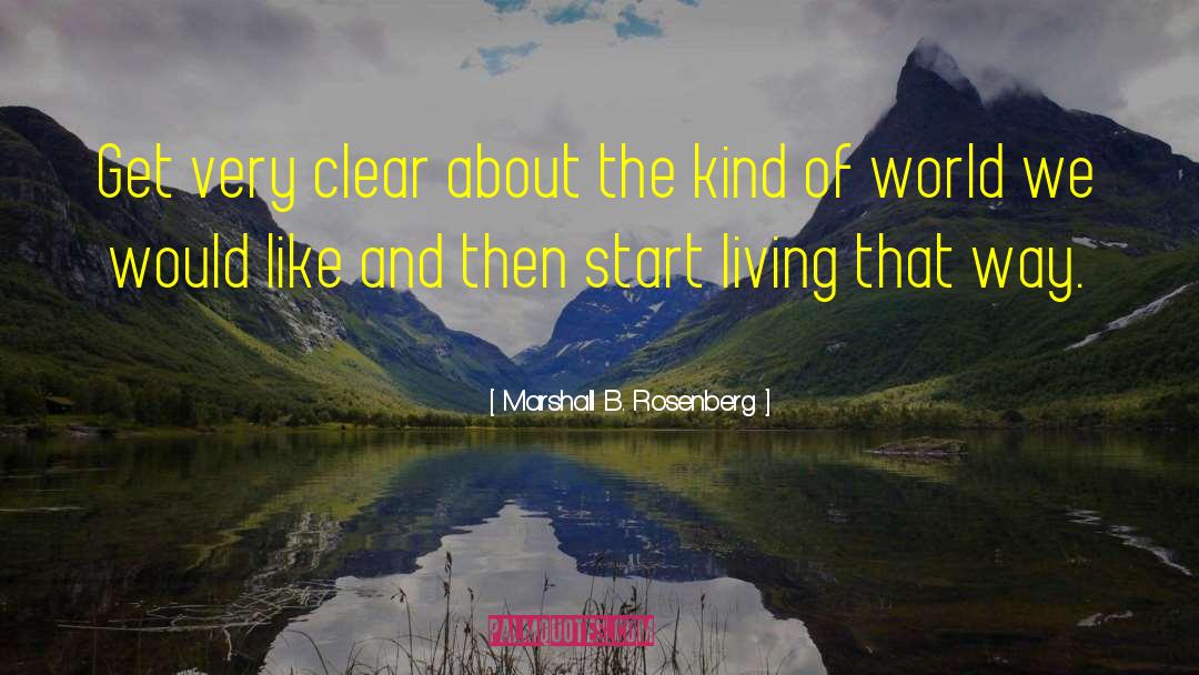 Marshall B. Rosenberg Quotes: Get very clear about the