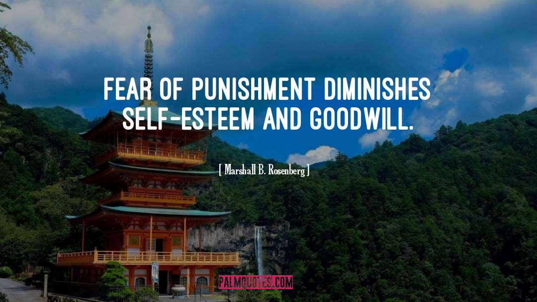 Marshall B. Rosenberg Quotes: Fear of punishment diminishes self-esteem