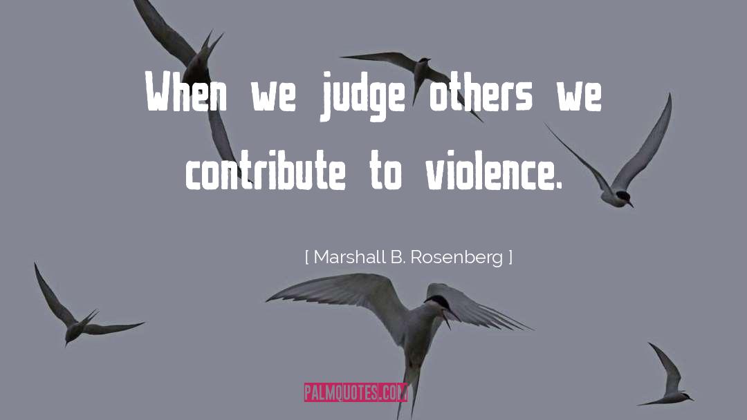 Marshall B. Rosenberg Quotes: When we judge others we