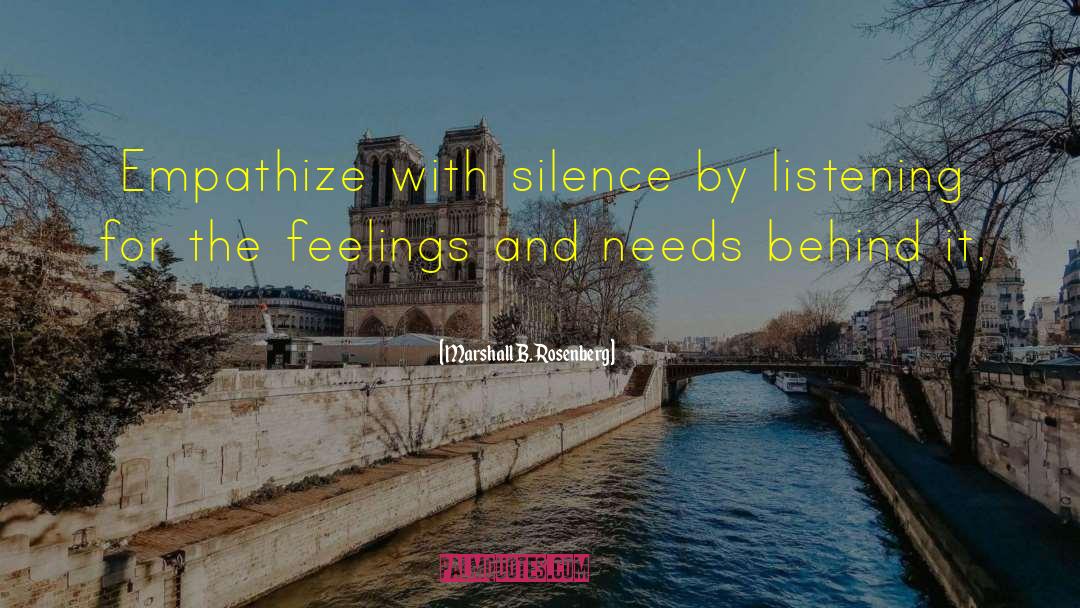 Marshall B. Rosenberg Quotes: Empathize with silence by listening