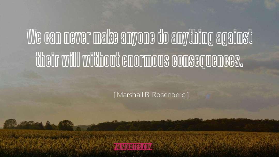 Marshall B. Rosenberg Quotes: We can never make anyone