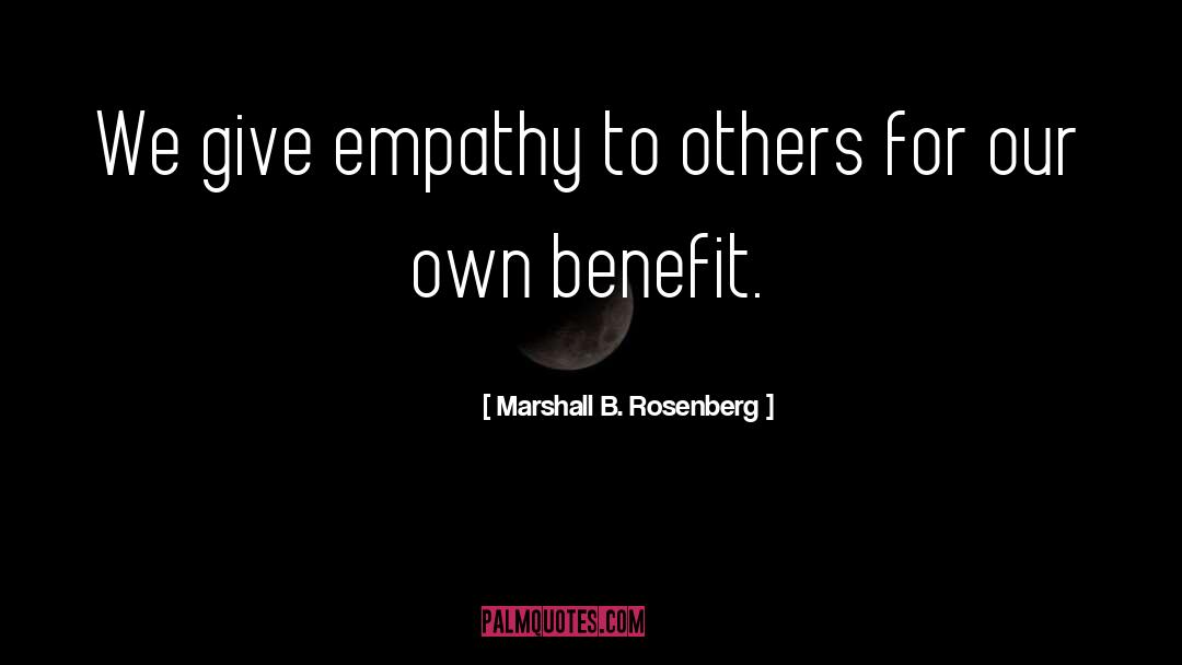 Marshall B. Rosenberg Quotes: We give empathy to others