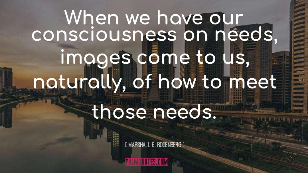 Marshall B. Rosenberg Quotes: When we have our consciousness