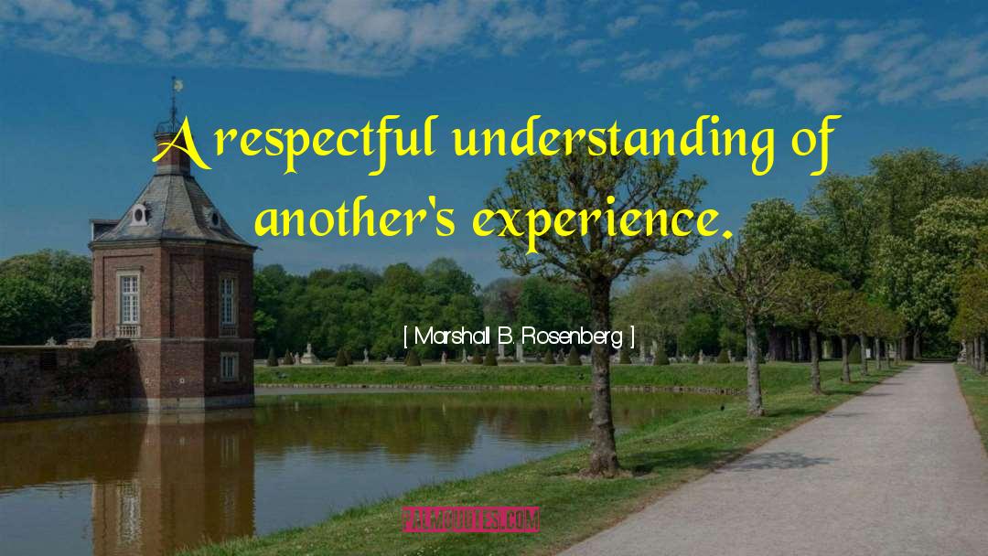 Marshall B. Rosenberg Quotes: A respectful understanding of another's